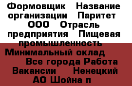 Формовщик › Название организации ­ Паритет, ООО › Отрасль предприятия ­ Пищевая промышленность › Минимальный оклад ­ 22 000 - Все города Работа » Вакансии   . Ненецкий АО,Шойна п.